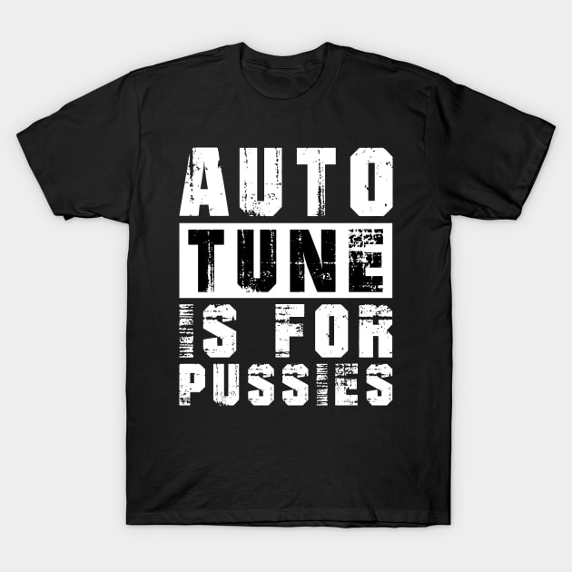 Autotune Is For Pussies T-Shirt by CityNoir